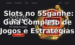 ⭐ Slots no 55ganhe: Guia Completo de Jogos e Estratégias