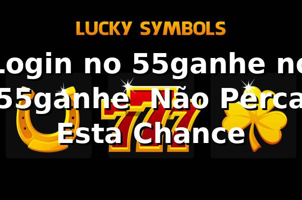 Login no 55ganhe no 55ganhe – Não Perca Esta Chance
